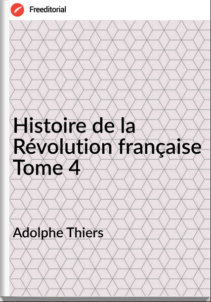 Adolphe Thiers - Histoire de la Révolution française Tome 4