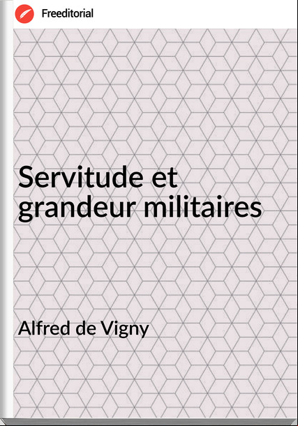 Alfred de Vigny Servitude et grandeur militaires