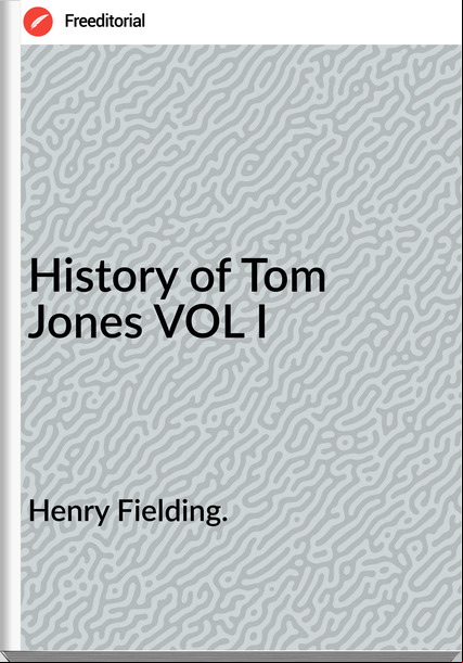 Henry Fielding. - History of Tom Jones VOL I