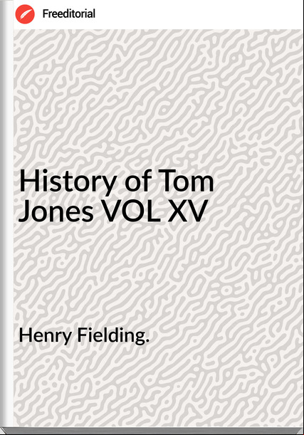 Henry Fielding. - History of Tom Jones VOL XV
