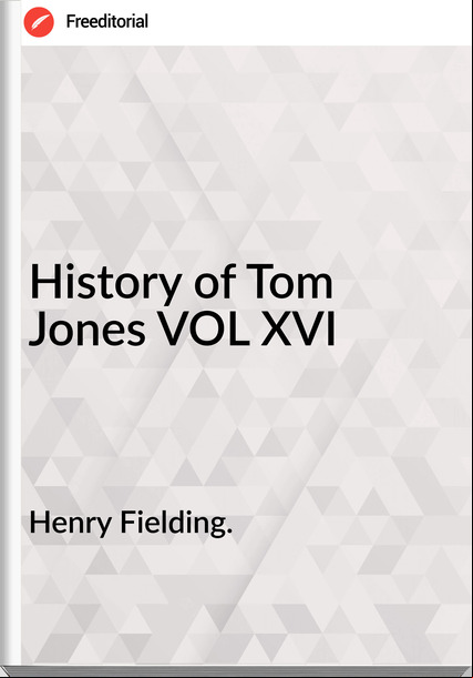 Henry Fielding. History of Tom Jones VOL XVI