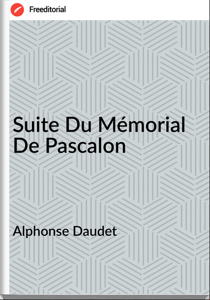 Alphonse Daudet - Suite Du Mémorial De Pascalon
