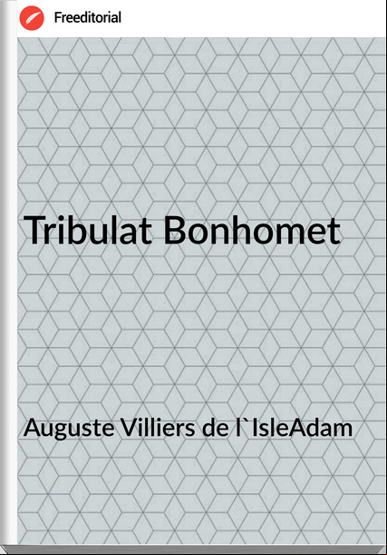 Auguste Villiers de l'IsleAdam - Tribulat Bonhomet