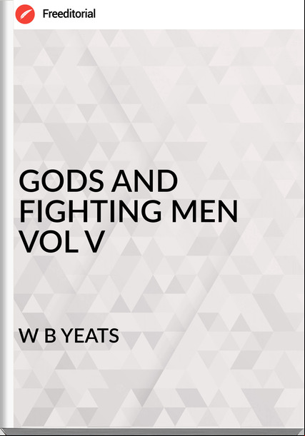 W B YEATS - GODS AND FIGHTING MEN VOL V