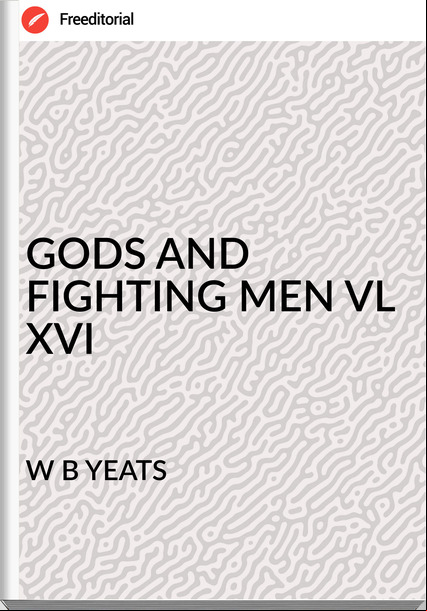 W B YEATS - GODS AND FIGHTING MEN VL XVI