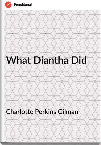 Charlotte Perkins Gilman What Diantha Did