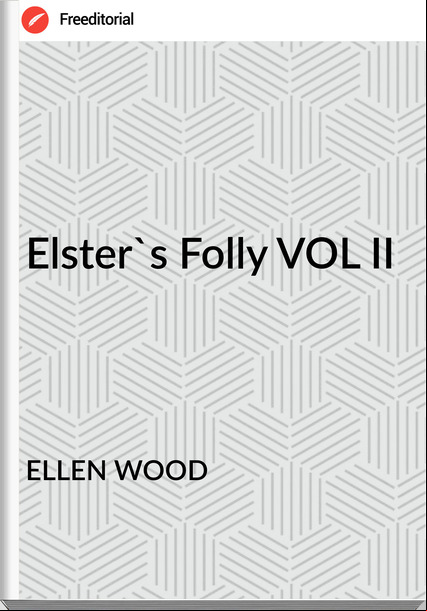 ELLEN WOOD Elster's Folly VOL II