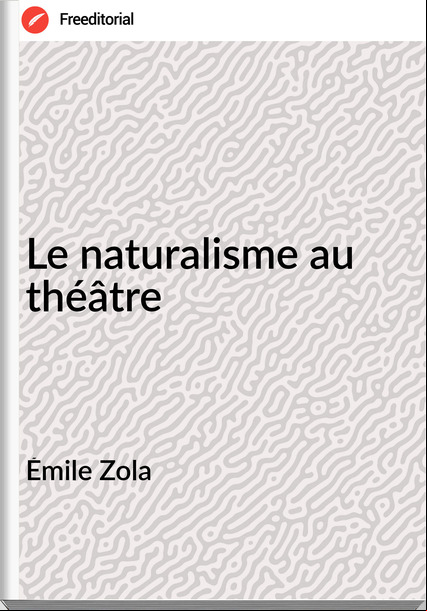 Émile Zola Le naturalisme au théâtre