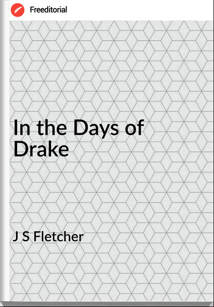 J S Fletcher - In the Days of Drake