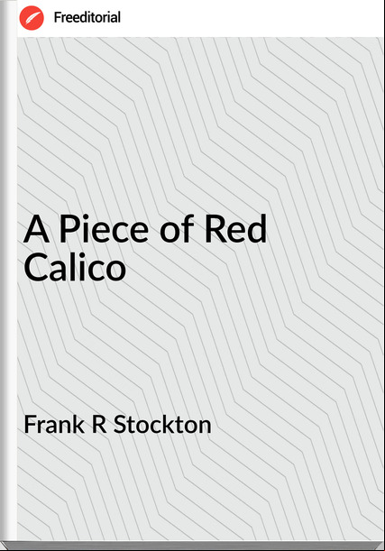 Frank R Stockton A Piece of Red Calico