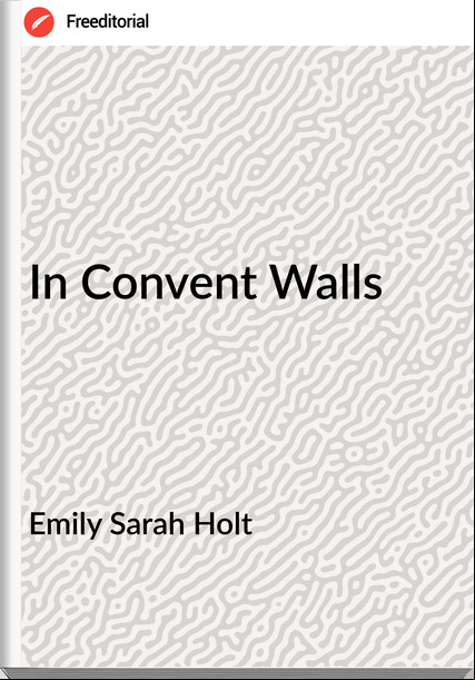 Emily Sarah Holt - In Convent Walls