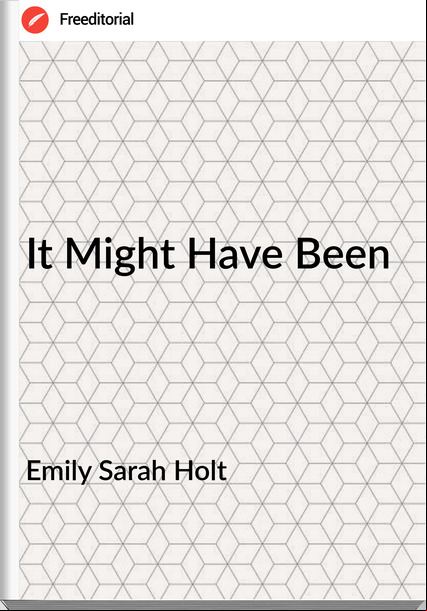 Emily Sarah Holt - It Might Have Been