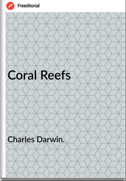 Charles Darwin. Coral Reefs