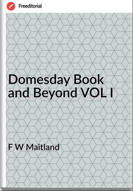 F W Maitland Domesday Book and Beyond VOL I