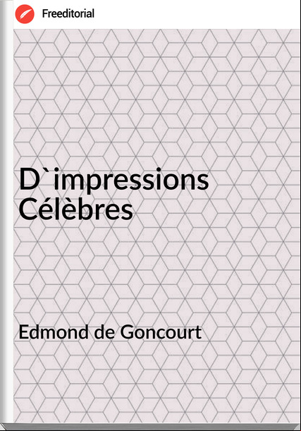 Edmond de Goncourt D'impressions Célèbres 
