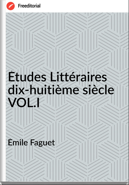 Émile Faguet Études Littéraires dix-huitième siècle VOL.I