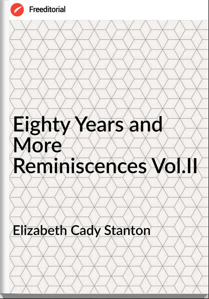 Elizabeth Cady Stanton Eighty Years and More Reminiscences Vol.II