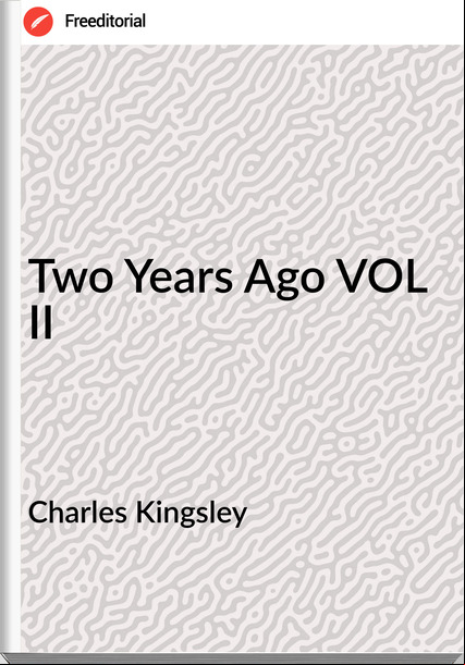 Charles Kingsley - Two Years Ago VOL II