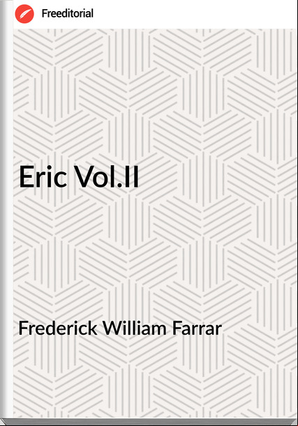Frederick William Farrar - Eric Vol.II