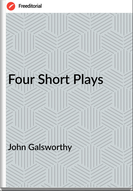 John Galsworthy - Four Short Plays