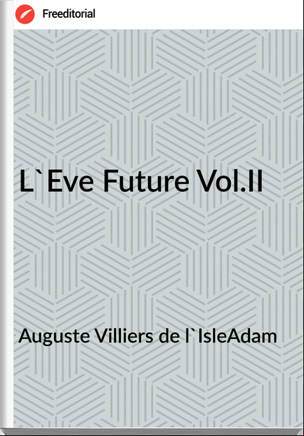 Auguste Villiers de l'IsleAdam - L'Eve Future Vol.II