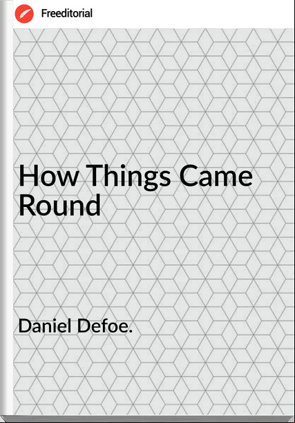Daniel Defoe. - How Things Came Round