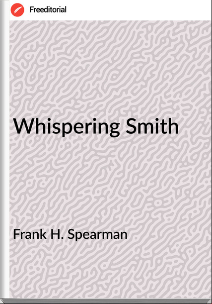 Frank H. Spearman - Whispering Smith