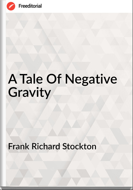 Frank Richard Stockton - A Tale Of Negative Gravity