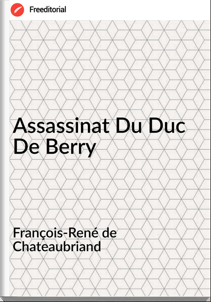 François-René de Chateaubriand - Assassinat Du Duc De Berry