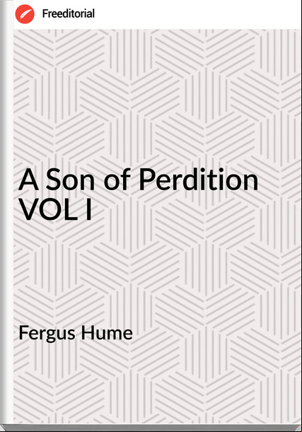 Fergus Hume - A Son of Perdition VOL I