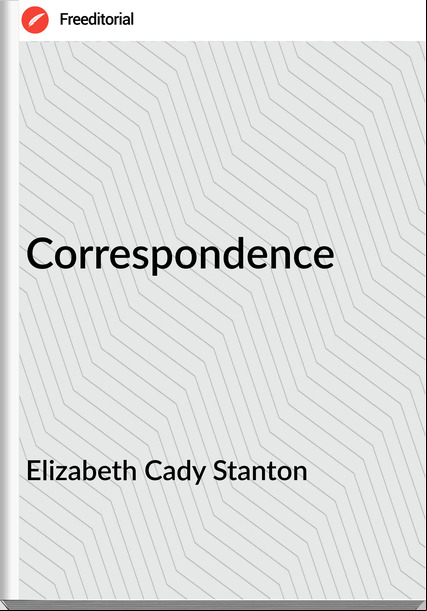 Elizabeth Cady Stanton - Correspondence