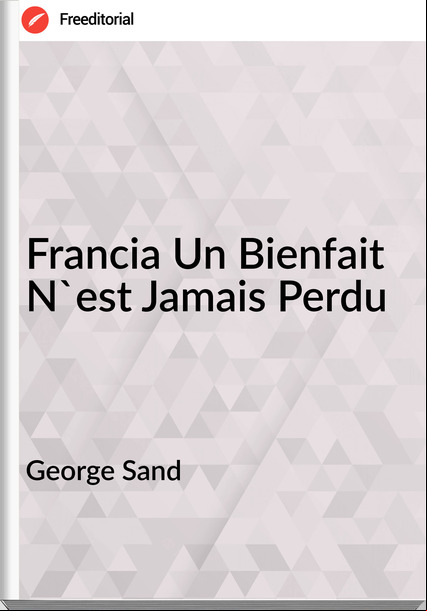 George Sand - Francia Un Bienfait N'est Jamais Perdu