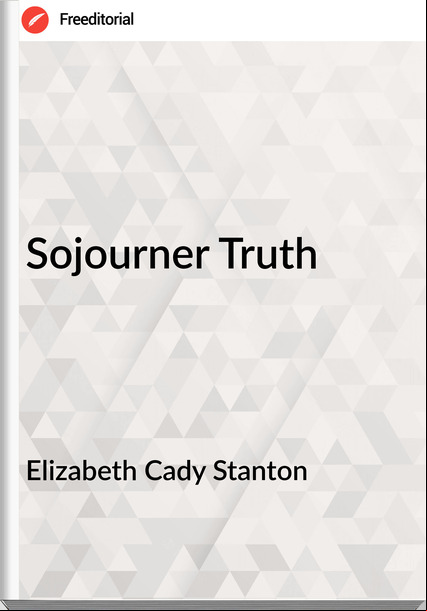 Elizabeth Cady Stanton - Sojourner Truth