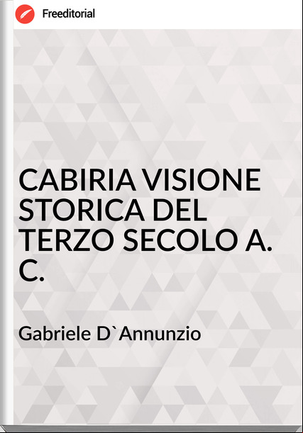 Gabriele D'Annunzio CABIRIA VISIONE STORICA DEL TERZO SECOLO A. C.