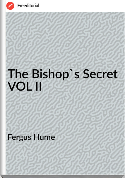 Fergus Hume - The Bishop's Secret VOL II