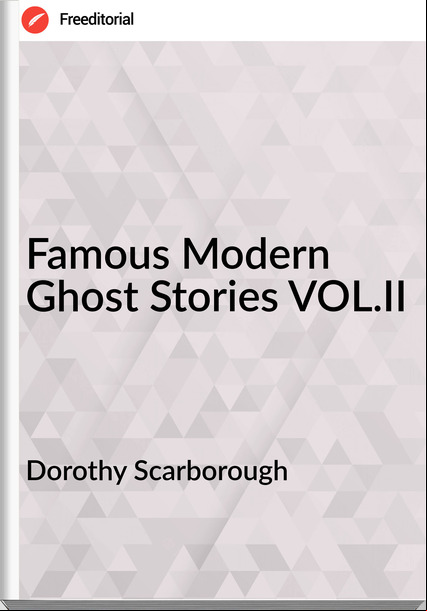 Dorothy Scarborough - Famous Modern Ghost Stories VOL.II