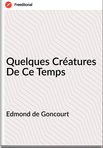 Edmond de Goncourt Quelques Créatures De Ce Temps