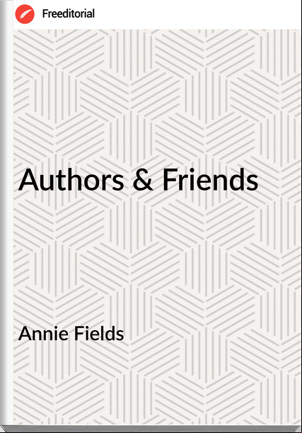 Annie Fields - Authors & Friends