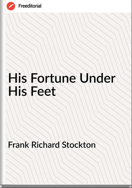 Frank Richard Stockton - His Fortune Under His Feet
