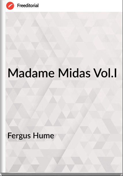 Fergus Hume - Madame Midas Vol.I