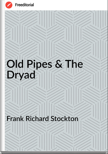 Frank Richard Stockton - Old Pipes & The Dryad