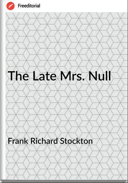 Frank Richard Stockton - The Late Mrs. Null