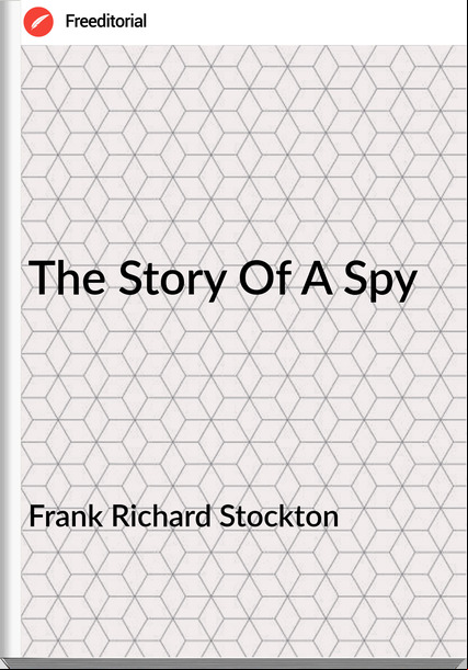 Frank Richard Stockton - The Story Of A Spy