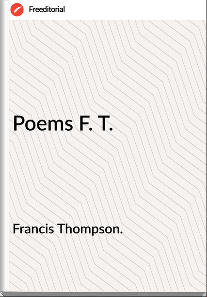 Francis Thompson. - Poems F. T.