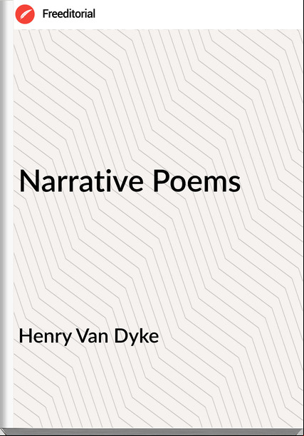 Henry Van Dyke - Narrative Poems