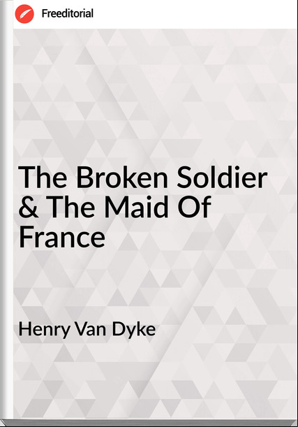 Henry Van Dyke - The Broken Soldier & The Maid Of 