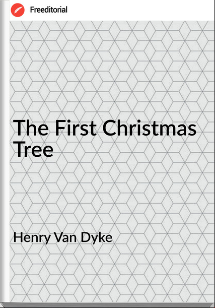 Henry Van Dyke - The First Christmas Tree