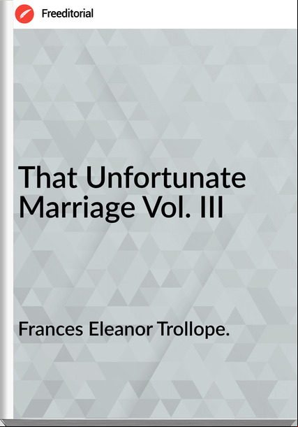 s Eleanor Trollope. - That Unfortunate Marriage Vol. III