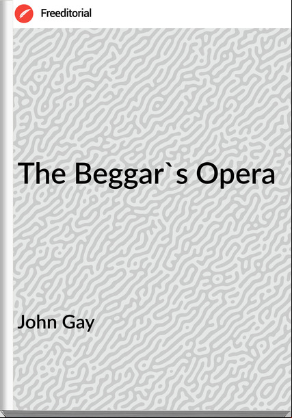 John Gay The Beggar's Opera