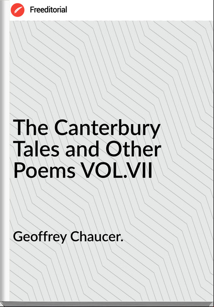 Geoffrey Chaucer. - The Canterbury Tales and Other Poems VOL.VII